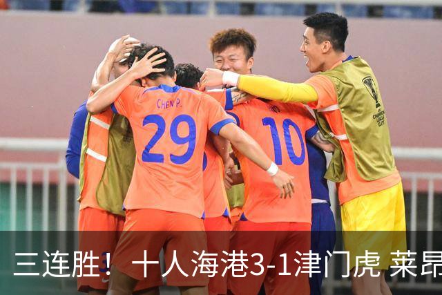 三连胜！十人海港3-1津门虎 莱昂纳多2射1传安佩姆破门岳鑫直红