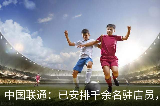 中国联通：已安排千余名驻店员，协助iPhone Duo用户开通eSIM