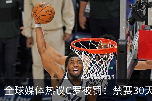 全球媒体热议C罗被罚：禁赛30天毫无意义 罚款255欧元太荒谬
