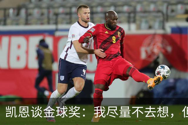 凯恩谈金球奖：我尽量不去想，但很难做到