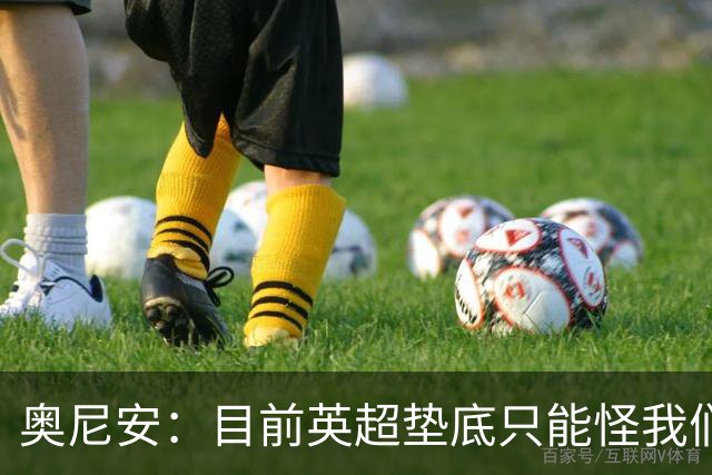 奥尼安：目前英超垫底只能怪我们自己，保持这种表现就能赢球