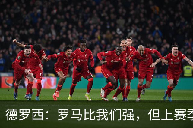 德罗西：罗马比我们强，但上赛季我们照样赢过
