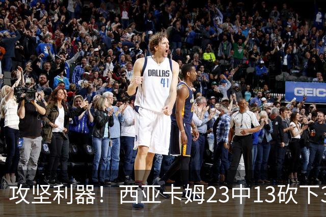 攻坚利器！西亚卡姆23中13砍下30分8板 但罚球8中3