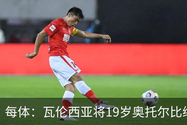 每体：瓦伦西亚将19岁奥托尔比续约至2031年，解约金6000万欧