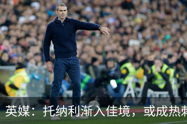 英媒：托纳利渐入佳境，或成热刺组织核心