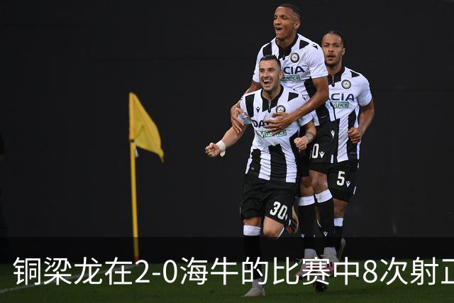 铜梁龙在2-0海牛的比赛中8次射正，刷新球队单场中超射正次数新高