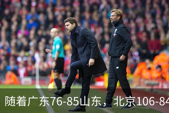 随着广东76-85山东，北京106-84新疆，CBA最新排名出炉！广东第7