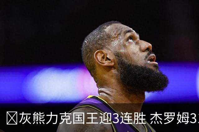 🏀灰熊力克国王迎3连胜 杰罗姆31+6 布泽尔16+11 阿卡夫22+7