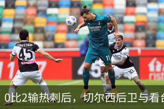 0比2输热刺后，切尔西后卫与看台球迷对峙：别鼓掌了