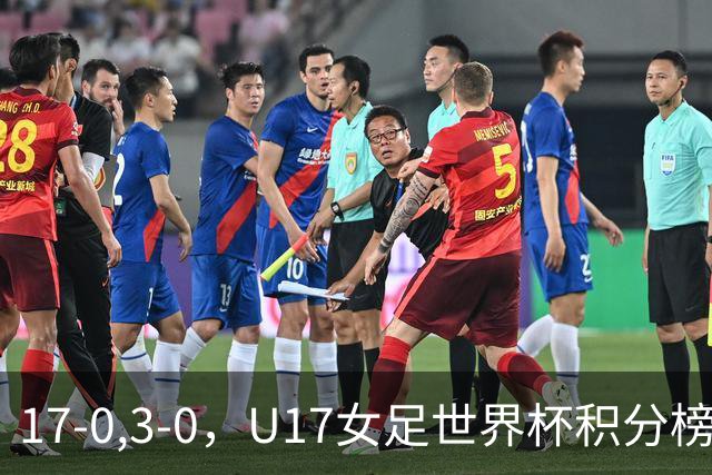 17-0,3-0，U17女足世界杯积分榜更新，两队基本出线，中美争第一