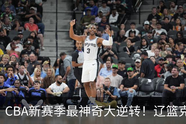 CBA新赛季最神奇大逆转！辽篮克星这波赢麻了：落后23分还能翻盘？