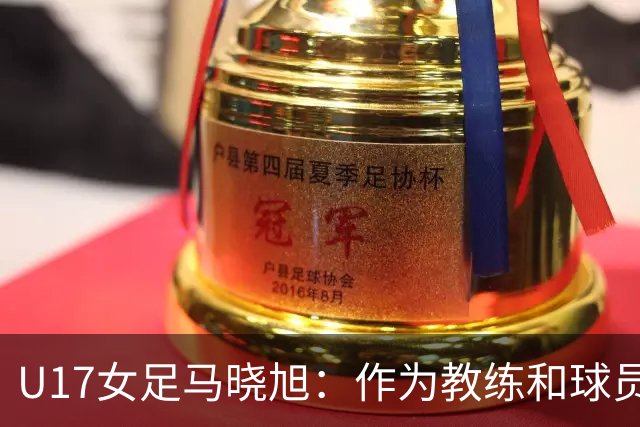 U17女足马晓旭：作为教练和球员，目标肯定是最高领奖台